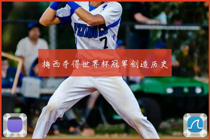 梅西夺得世界杯冠军创造历史