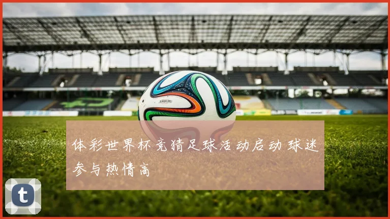 体彩世界杯竞猜足球活动启动 球迷参与热情高