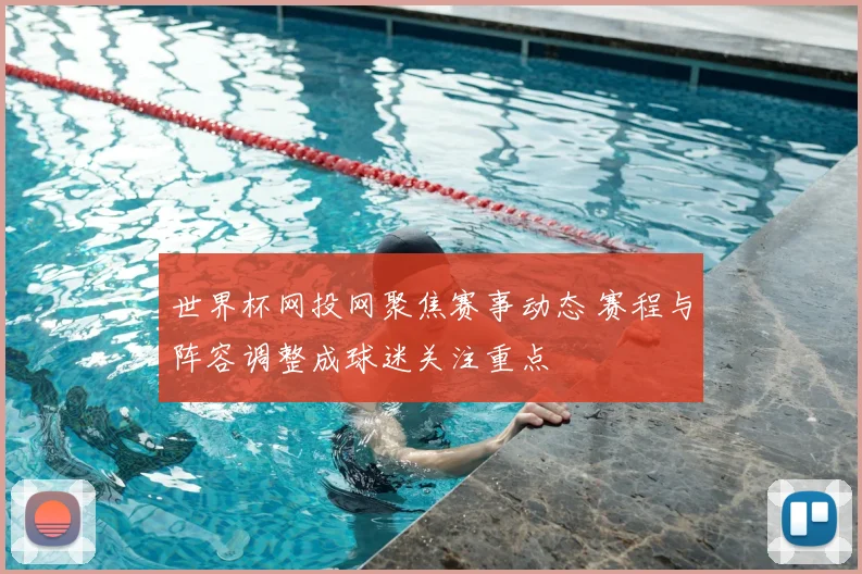 世界杯网投网聚焦赛事动态 赛程与阵容调整成球迷关注重点