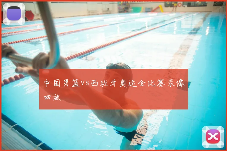 中国男篮vs西班牙奥运会比赛录像回放