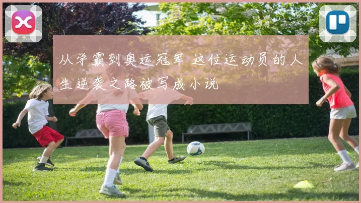 从学霸到奥运冠军 这位运动员的人生逆袭之路被写成小说