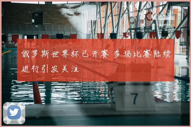 俄罗斯世界杯已开赛 多场比赛陆续进行引发关注