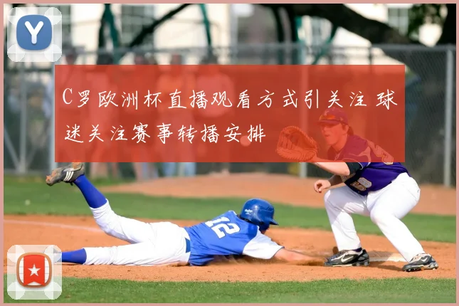 C罗欧洲杯直播观看方式引关注 球迷关注赛事转播安排