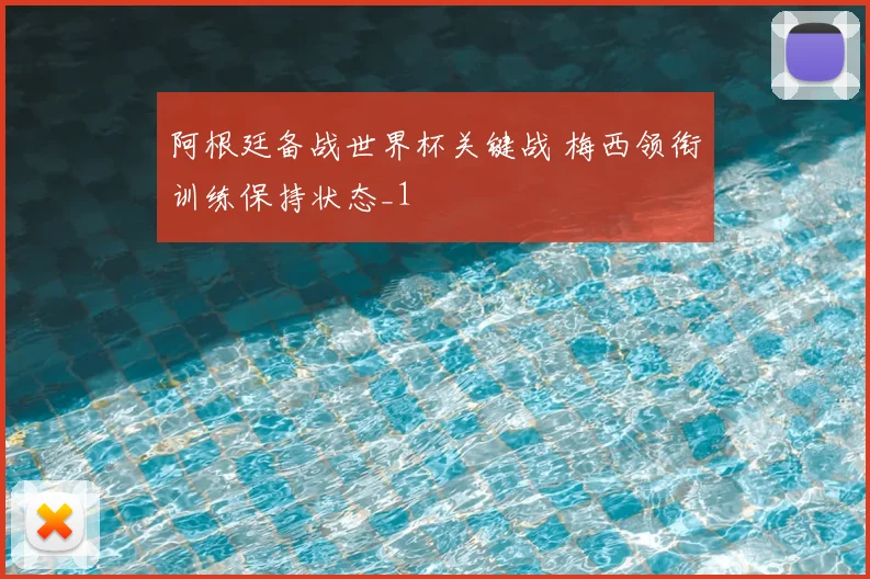 阿根廷备战世界杯关键战 梅西领衔训练保持状态_1