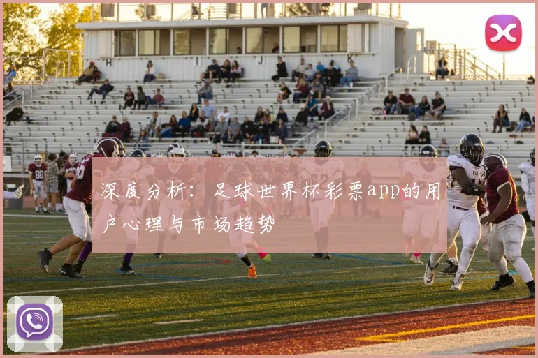 深度分析:足球世界杯彩票app的用户心理与市场趋势