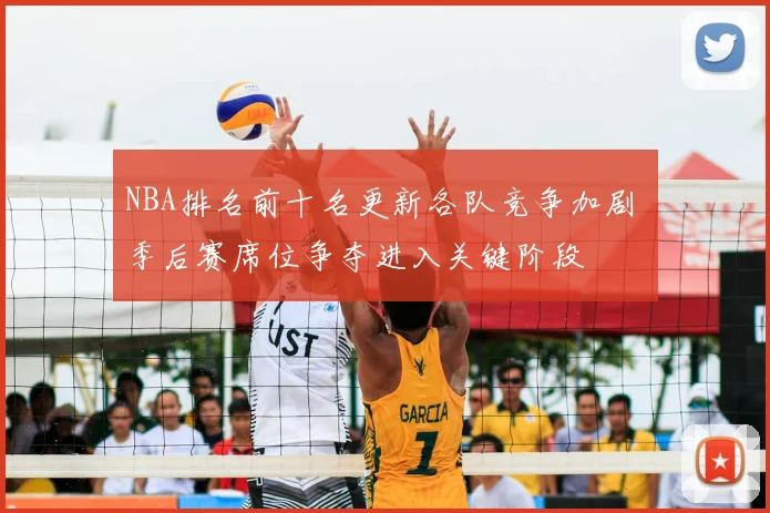 NBA排名前十名更新各队竞争加剧 季后赛席位争夺进入关键阶段