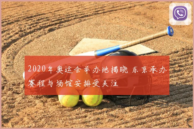 2020年奥运会举办地揭晓 东京承办赛程与场馆安排受关注