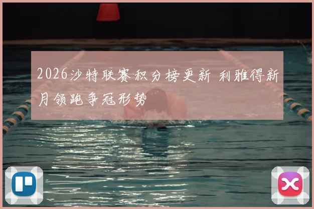 2026沙特联赛积分榜更新 利雅得新月领跑争冠形势