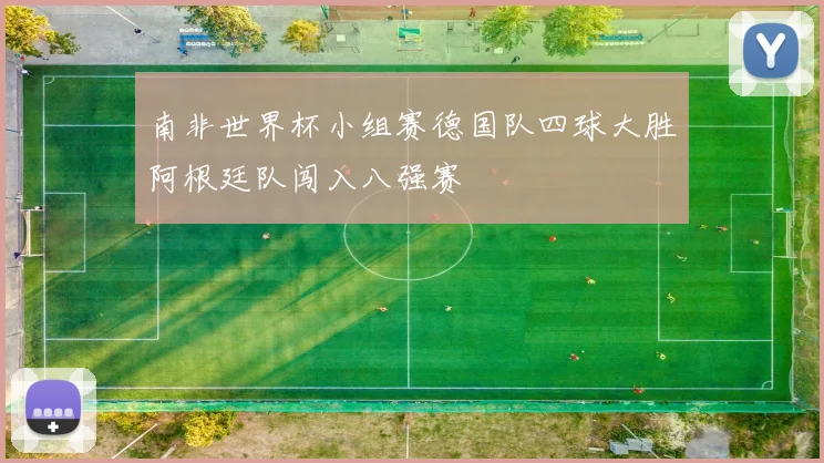 南非世界杯小组赛德国队四球大胜阿根廷队闯入八强赛