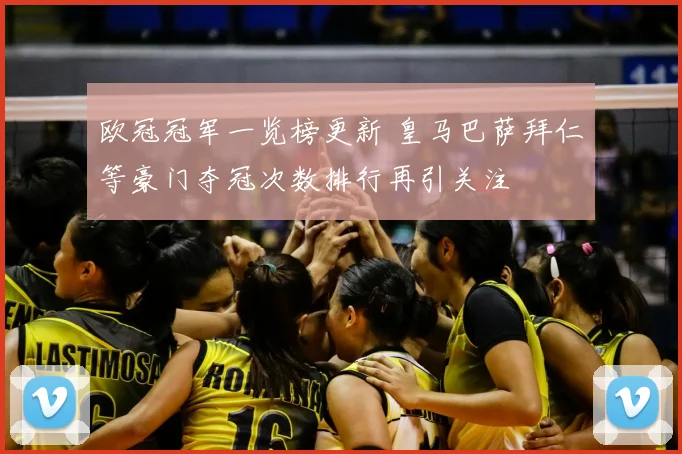 欧冠冠军一览榜更新 皇马巴萨拜仁等豪门夺冠次数排行再引关注