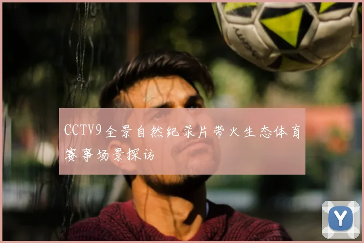 CCTV9全景自然纪录片带火生态体育赛事场景探访